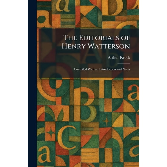 The Editorials of Henry Watterson: Compiled With an Introduction and Notes, (Paperback)