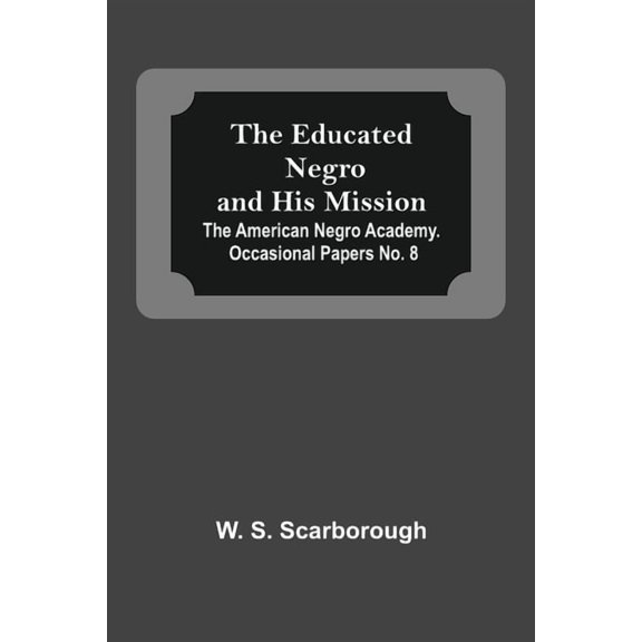 The Educated Negro And His Mission; The American Negro Academy. Occasional Papers No. 8, (Paperback)