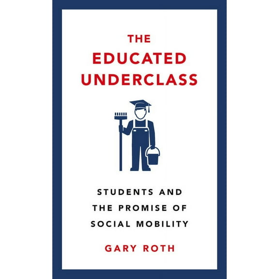 The Educated Underclass: Students and the Promise of Social Mobility, (Hardcover)
