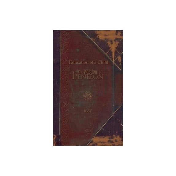Pre-Owned The Education of A Child from The Wisdom of Fenelon 1687 (Paperback) 1584740558 9781584740551