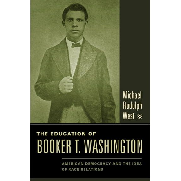 The Education of Booker T. Washington: American Democracy and the Idea of Race Relations, (Hardcover)