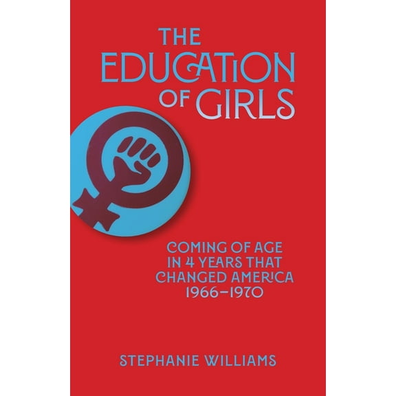 The Education of Girls: Coming of age in four years that changed America, (Paperback)