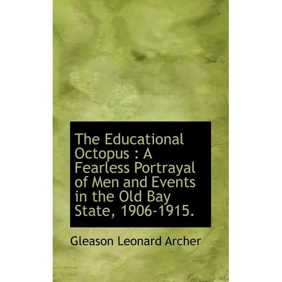 The Educational Octopus : A Fearless Portrayal of Men and Events in the Old Bay State, 1906-1915. (Paperback)
