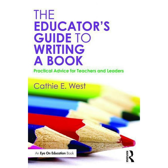 The Educator's Guide to Writing a Book: Practical Advice for Teachers and Leaders, (Paperback)