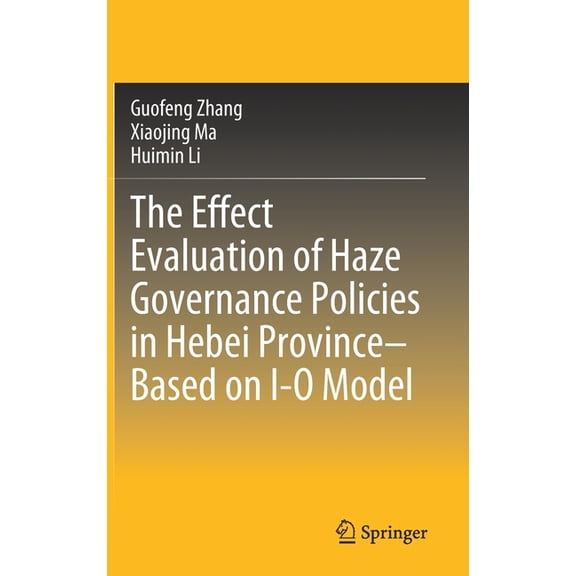 The Effect Evaluation of Haze Governance Policies in Hebei Province-Based on I-O Model, (Hardcover)