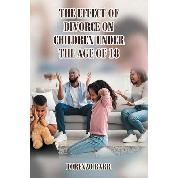 The Effect Of Divorce On Children Under The Age Of 18, (Paperback)