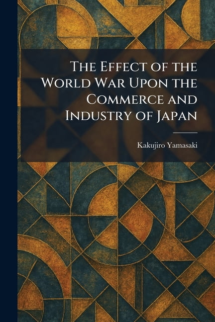 The Effect of the World War Upon the Commerce and Industry of Japan, (Paperback)