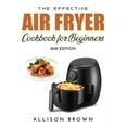 thumbnail image 1 of The Effective Air Fryer Cookbook for Beginners : 2021 Edition (Paperback), 1 of 1