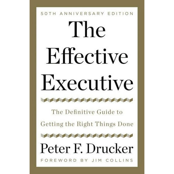 The Effective Executive: The Definitive Guide to Getting the Right Things Done