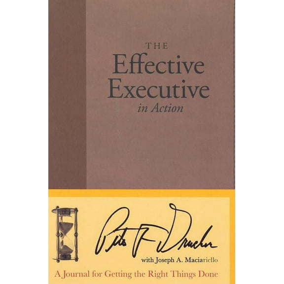 The Effective Executive in Action: A Journal for Getting the Right Things Done, (Hardcover)