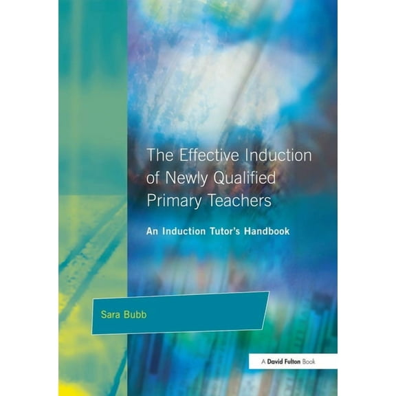 The Effective Induction of Newly Qualified Primary Teachers: An Induction Tutor's Handbook, (Paperback)