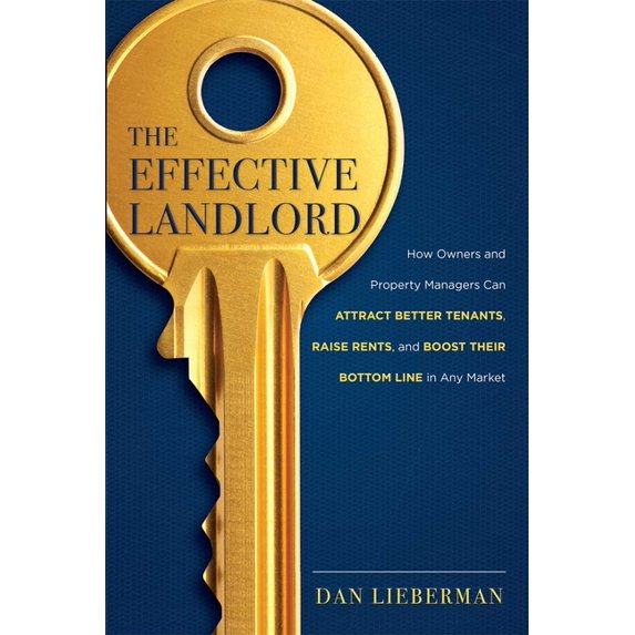 The Effective Landlord: How Owners and Property Managers Can Attract Better Tenants, Raise Rents, and Boost Their Bottom Line in Any Market