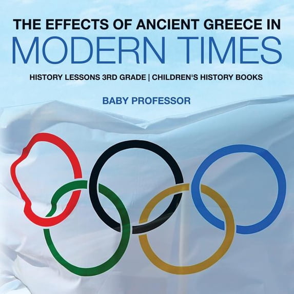 The Effects of Ancient Greece in Modern Times - History Lessons 3rd Grade Children's History Books (Paperback)