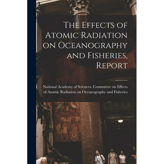 The Effects of Atomic Radiation on Oceanography and Fisheries, Report, (Paperback)