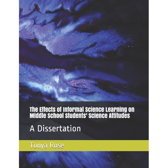 The Effects of Informal Science Learning on Middle School Students' Science Attitudes: A Dissertation, (Paperback)