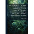 thumbnail image 1 of The Effects of Organic and Inorganic Addition-Agents Upon the Electro-Deposition of Copper from Electrolytes Containing Arsenic ... (Paperback), 1 of 1
