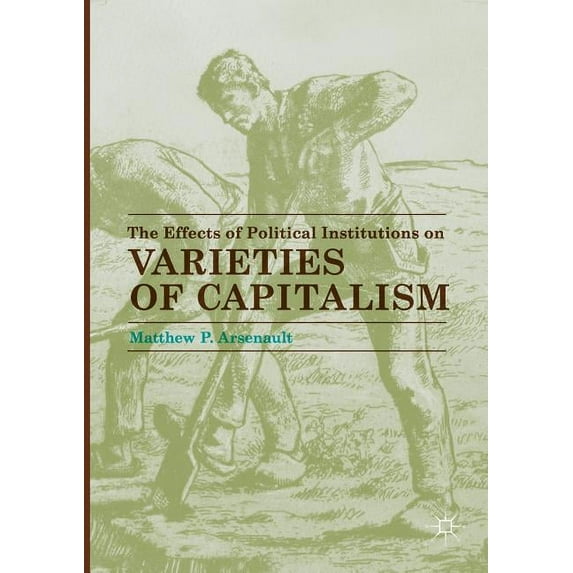 The Effects of Political Institutions on Varieties of Capitalism, (Paperback)
