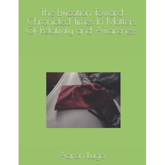 The Efficacious Ration The Effication Toward Chronicled Times In Matters Of Relativity and Awareness, (Paperback)