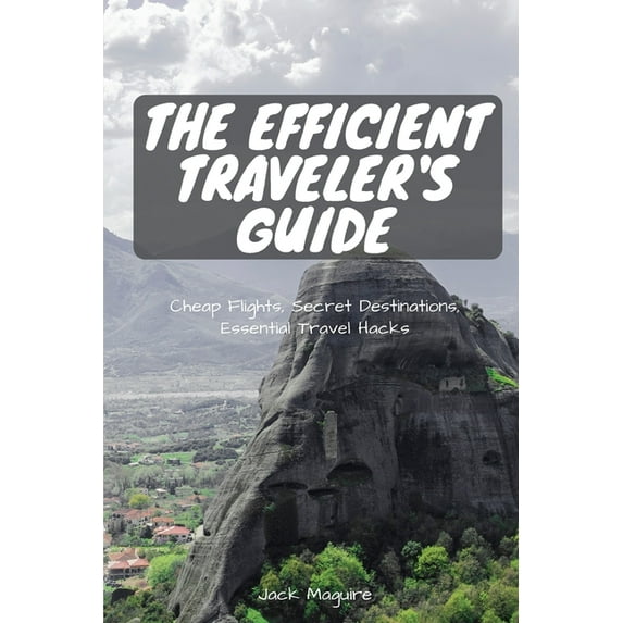 The Efficient Traveler's Guide: Cheap Flights, Secret Destinations, and Top Travel Hacks