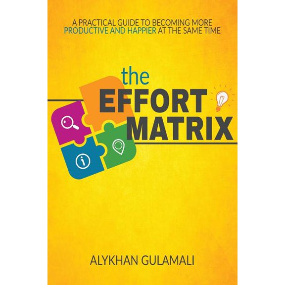 The Effort Matrix: A Practical Guide to Becoming More Productive and Happier at the Same Time (Paperback) by Alykhan Gulamali