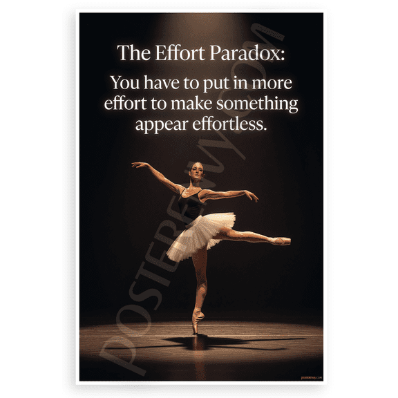 The Effort Paradox You Have to Put in More Effort to Make Something Appear Effortless Ballet Inspirational 12x18 US Made Poster
