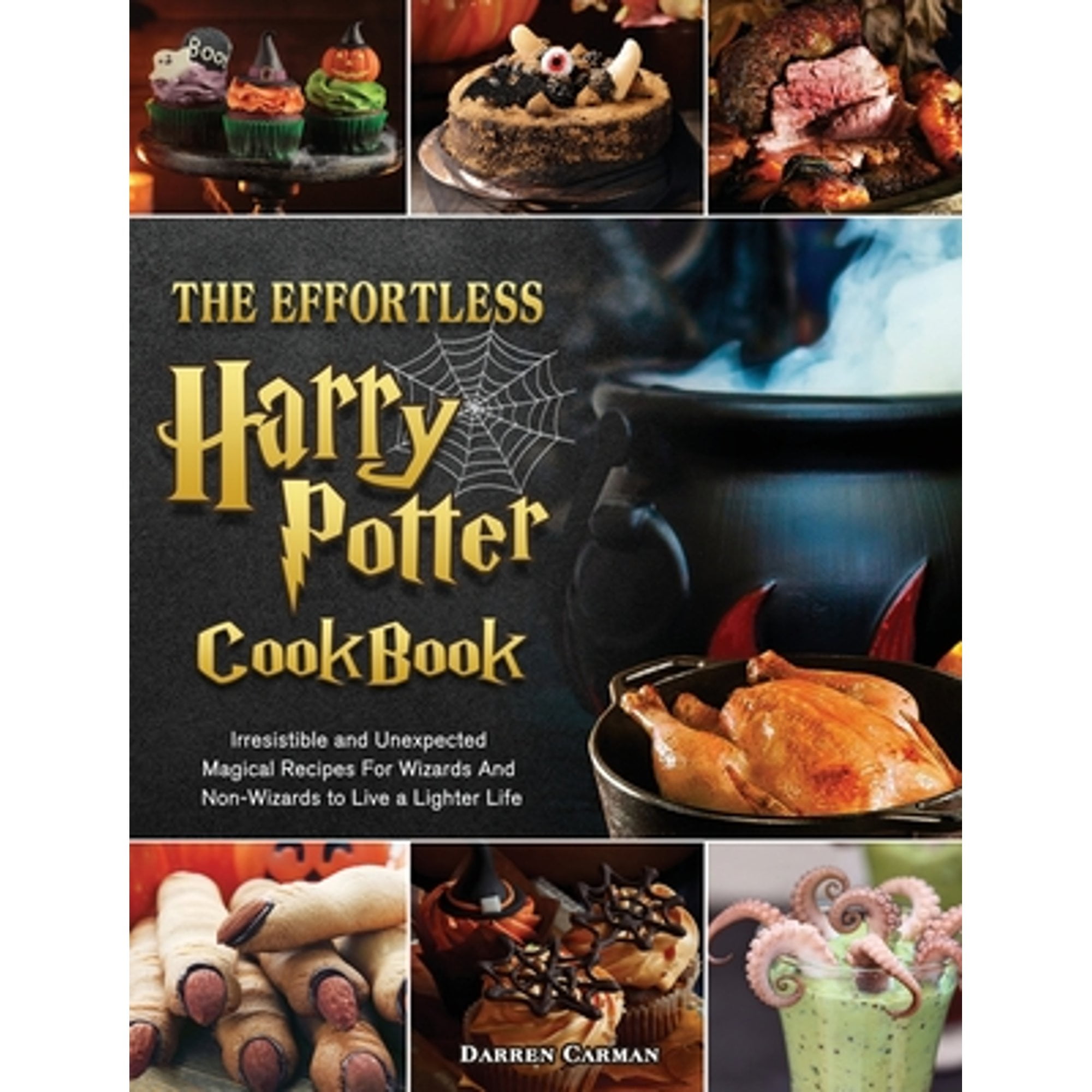 The Effortless Harry Potter Cookbook: Irresistible and Unexpected Magical Recipes For Wizards And (Hardcover) by Darren Carman