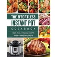 thumbnail image 1 of The Effortless Instant Pot Cookbook : Simple, Yummy and Cleansing Instant Pot Recipes for Healthy Eating Every Day (Hardcover), 1 of 1