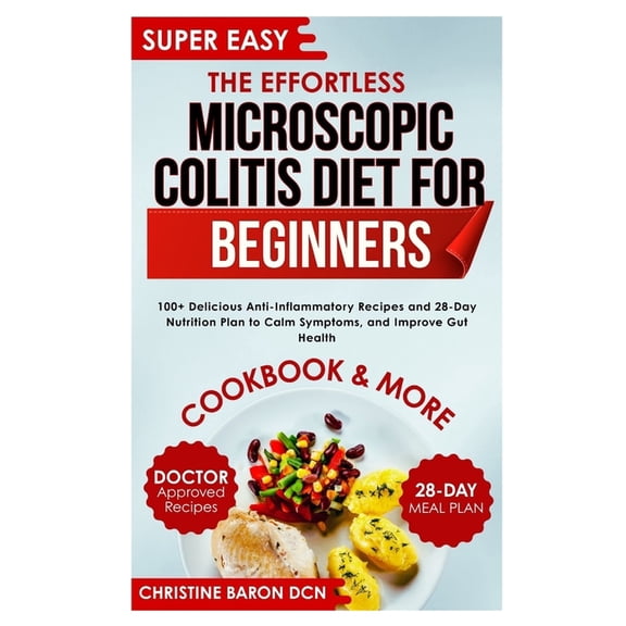 The Effortless Microscopic Colitis Diet for Beginners: 100+ Delicious Anti-Inflammatory Recipes and 28-Day Nutrition Pla, (Paperback)