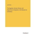 thumbnail image 1 of The Egyptian, Grecian, Roman, and Anglo-Saxon Antiquities in the Museum at Canterbury, (Paperback), 1 of 1