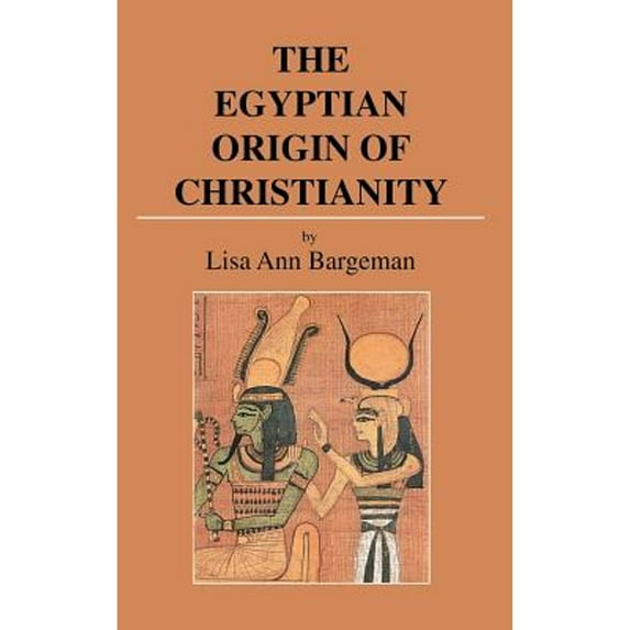 The Egyptian Origin of Christianity (Hardcover) by Lisa Ann Bargeman