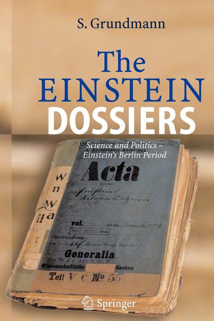 The Einstein Dossiers: Science and Politics - Einstein's Berlin Period with an Appendix on Einstein's FBI File, (Paperback)