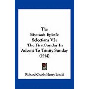 The Eisenach Epistle Selections V2 The First Sunday In Advent To Trinity Sunday 1914 Paperback