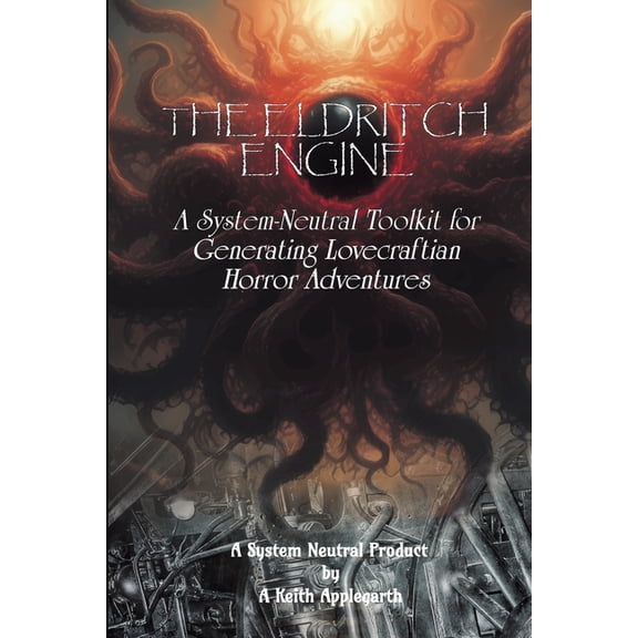 The Eldritch Engine: A System-Neutral Tool Kit For Generating Lovecraftian Horror Adventures, (Paperback)