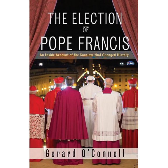 The Election of Pope Francis: An Inside Account of the Conclave That Changed History, (Hardcover)