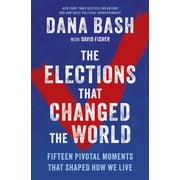 The Elections That Changed the World Sixteen Pivotal Moments That Shaped How We Live Hardcover