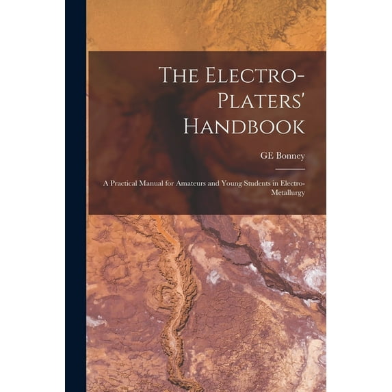The Electro-platers' Handbook; a Practical Manual for Amateurs and Young Students in Electro-metallurgy (Paperback)