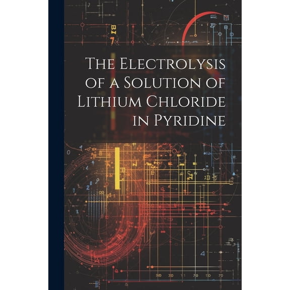 The Electrolysis of a Solution of Lithium Chloride in Pyridine (Paperback)