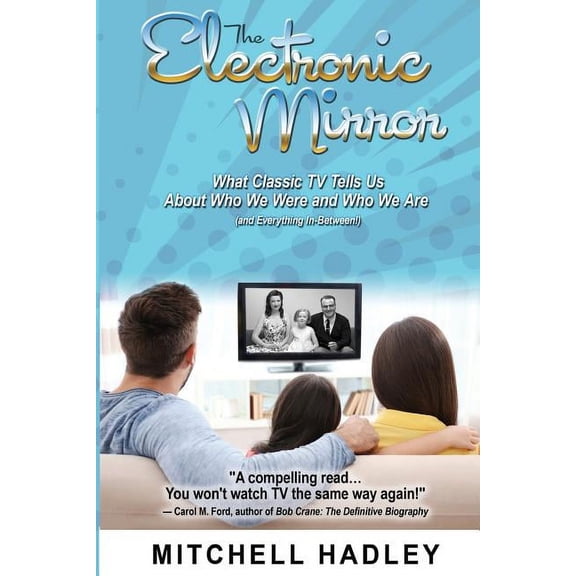 The Electronic Mirror: What Classic TV Tells Us About Who We Were and Who We Are (and Everything In-Between!), (Paperback)
