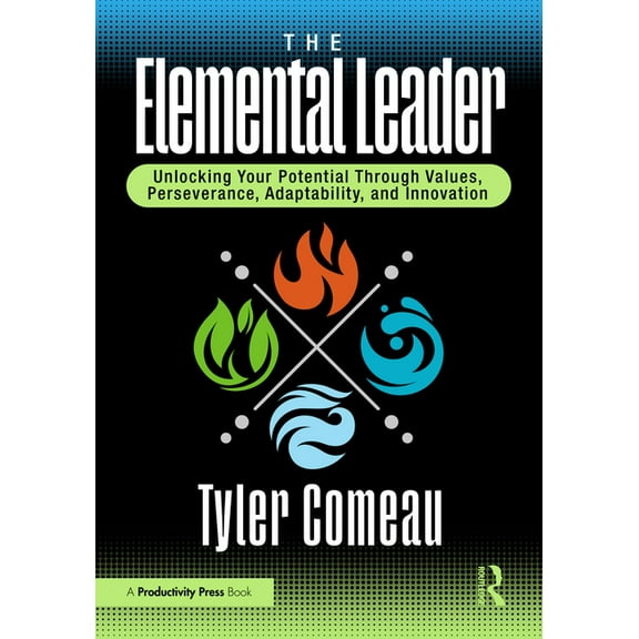 The Elemental Leader: Unlocking Your Potential Through Values, Perseverance, Adaptability, and Innovation, (Hardcover)