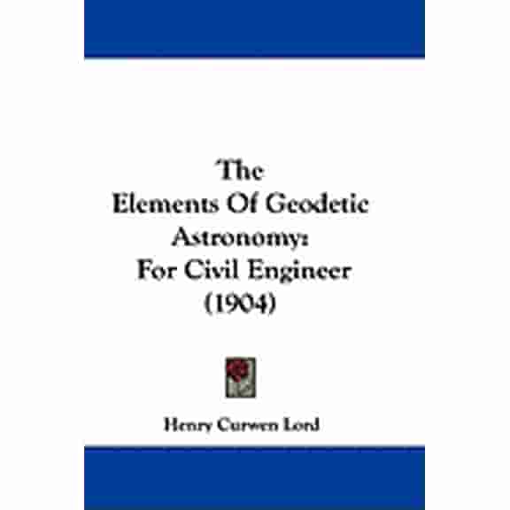 The Elements Of Geodetic Astronomy : For Civil Engineer (1904) (Hardcover)