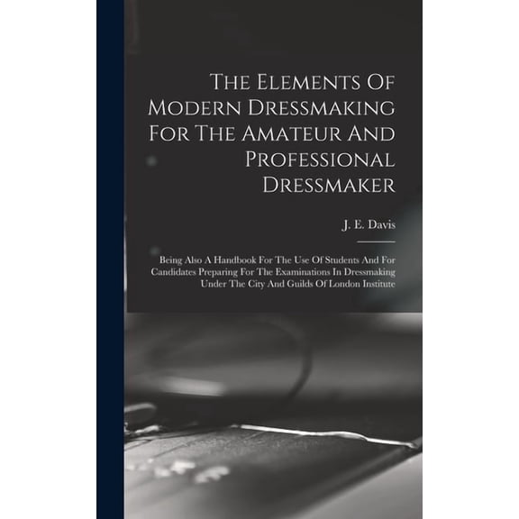 The Elements Of Modern Dressmaking For The Amateur And Professional Dressmaker (Hardcover)