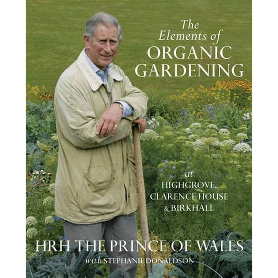 Pre-Owned The Elements Of Organic Gardening: Highgrove - Clarence House - Birkhall Hardcover