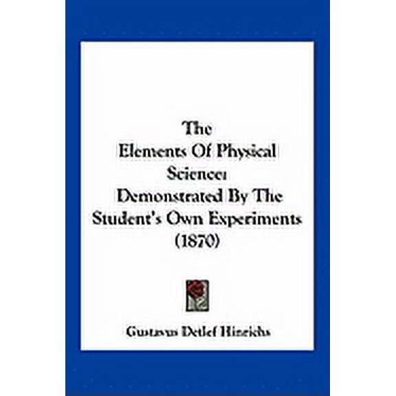 The Elements Of Physical Science : Demonstrated By The Student's Own Experiments (1870) (Paperback)