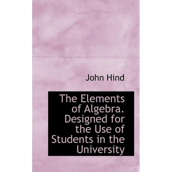 The Elements of Algebra. Designed for the Use of Students in the University (Paperback)