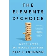 The Elements of Choice Why the Way We Decide Matters, Paperback