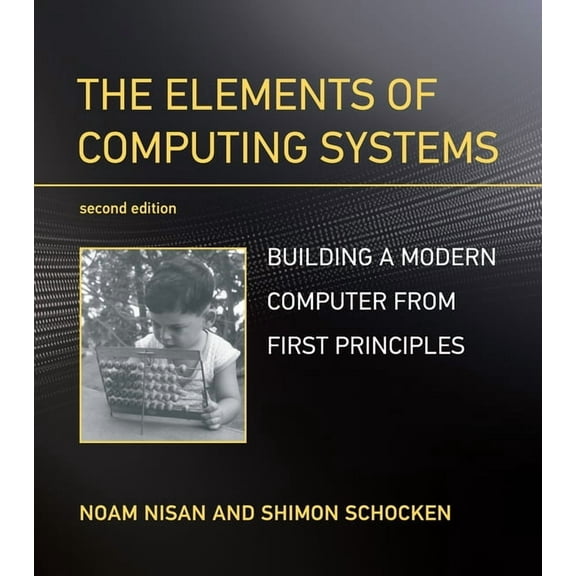 The Elements of Computing Systems, Second Edition: Building a Modern Computer from First Principles, (Paperback)