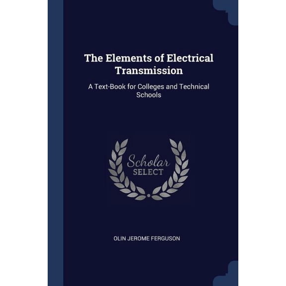 The Elements of Electrical Transmission : A Text-Book for Colleges and Technical Schools (Paperback)