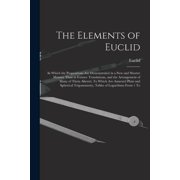 The Elements of Euclid In Which the Propositions Are Demonstrated in a New and Shorter Manner Than in Former Translatio, Paperback
