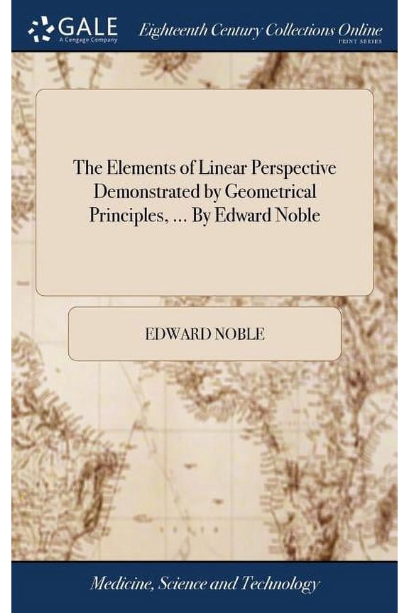The Elements of Linear Perspective Demonstrated by Geometrical Principles, ... By Edward Noble (Hardcover)
