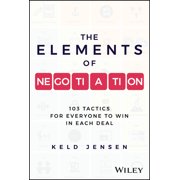 The Elements of Negotiation 103 Tactics for Everyone to Win in Each Deal, Hardcover
